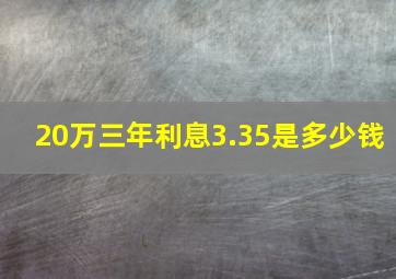 20万三年利息3.35是多少钱