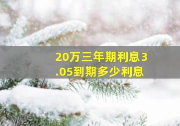 20万三年期利息3.05到期多少利息