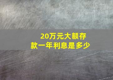 20万元大额存款一年利息是多少