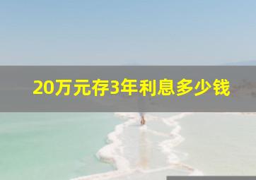 20万元存3年利息多少钱