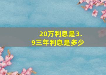 20万利息是3.9三年利息是多少