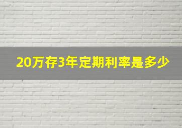 20万存3年定期利率是多少