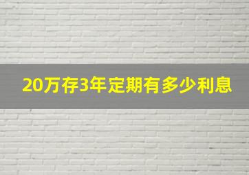 20万存3年定期有多少利息