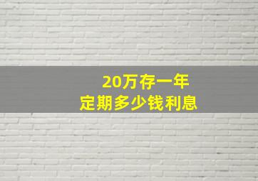 20万存一年定期多少钱利息