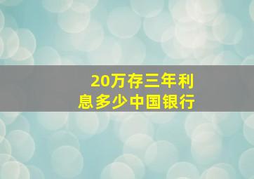 20万存三年利息多少中国银行