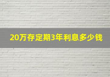 20万存定期3年利息多少钱