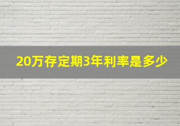 20万存定期3年利率是多少