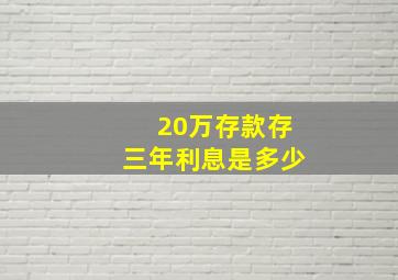 20万存款存三年利息是多少