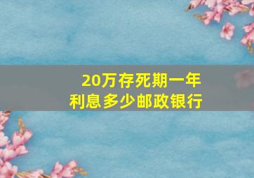 20万存死期一年利息多少邮政银行