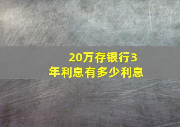 20万存银行3年利息有多少利息