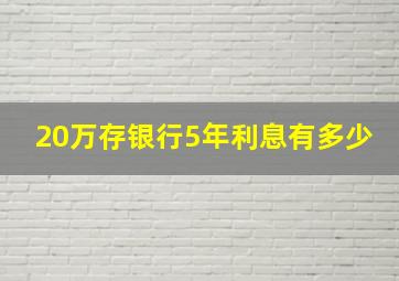 20万存银行5年利息有多少