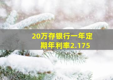 20万存银行一年定期年利率2.175