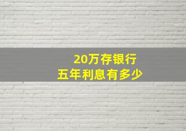 20万存银行五年利息有多少