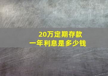 20万定期存款一年利息是多少钱