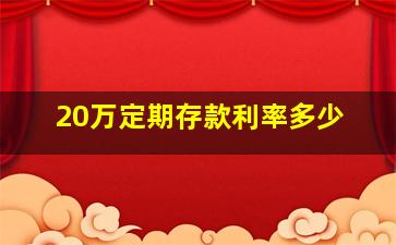 20万定期存款利率多少