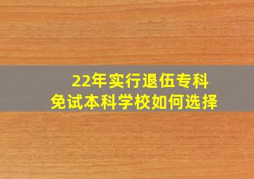 22年实行退伍专科免试本科学校如何选择