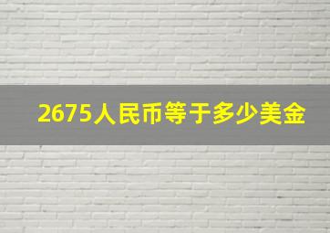 2675人民币等于多少美金