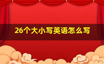 26个大小写英语怎么写