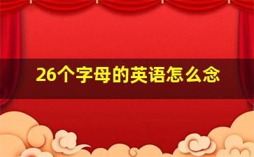 26个字母的英语怎么念