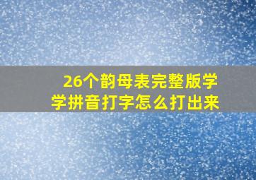 26个韵母表完整版学学拼音打字怎么打出来