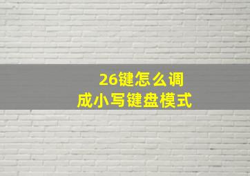 26键怎么调成小写键盘模式