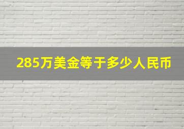 285万美金等于多少人民币