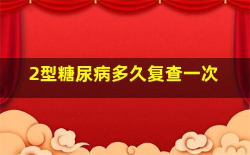 2型糖尿病多久复查一次