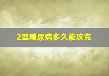 2型糖尿病多久能攻克