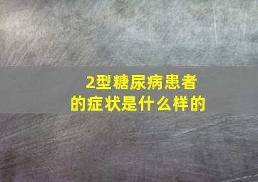 2型糖尿病患者的症状是什么样的