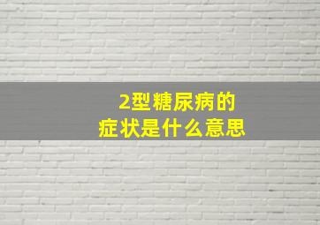 2型糖尿病的症状是什么意思