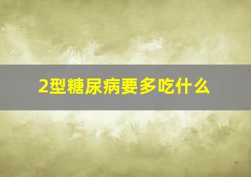 2型糖尿病要多吃什么