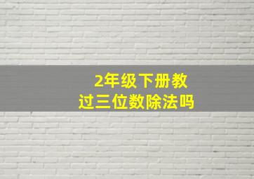 2年级下册教过三位数除法吗