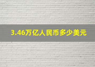 3.46万亿人民币多少美元