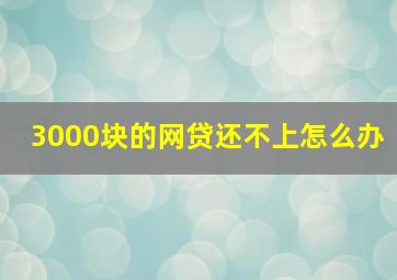 3000块的网贷还不上怎么办