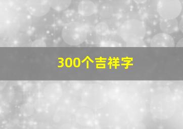 300个吉祥字