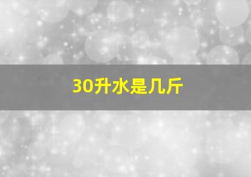 30升水是几斤