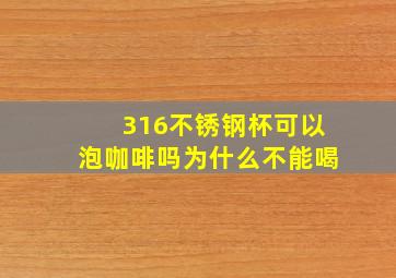 316不锈钢杯可以泡咖啡吗为什么不能喝