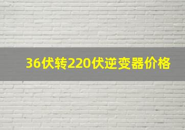 36伏转220伏逆变器价格