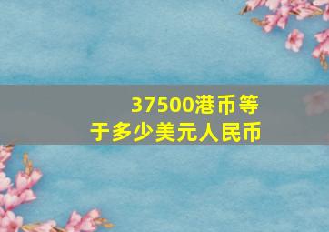 37500港币等于多少美元人民币