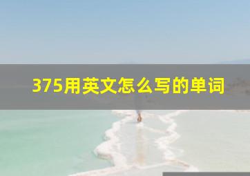 375用英文怎么写的单词