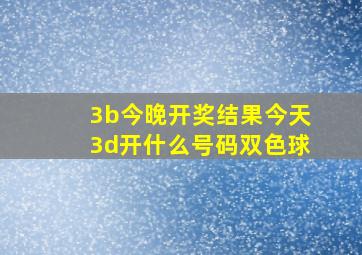 3b今晚开奖结果今天3d开什么号码双色球