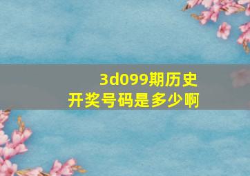 3d099期历史开奖号码是多少啊