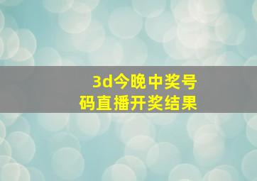 3d今晚中奖号码直播开奖结果