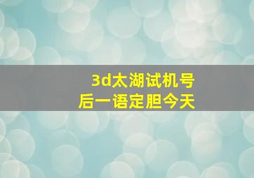 3d太湖试机号后一语定胆今天