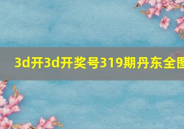 3d开3d开奖号319期丹东全图