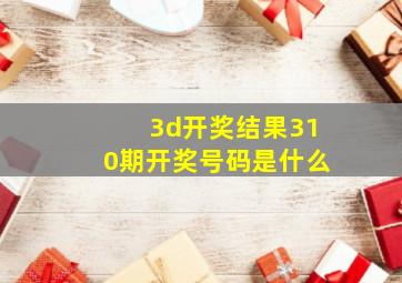 3d开奖结果310期开奖号码是什么