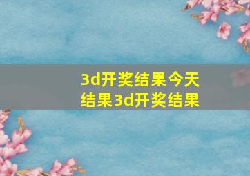 3d开奖结果今天结果3d开奖结果