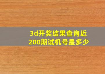 3d开奖结果查询近200期试机号是多少