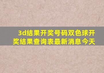 3d结果开奖号码双色球开奖结果查询表最新消息今天