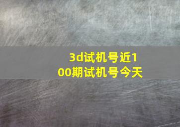 3d试机号近100期试机号今天